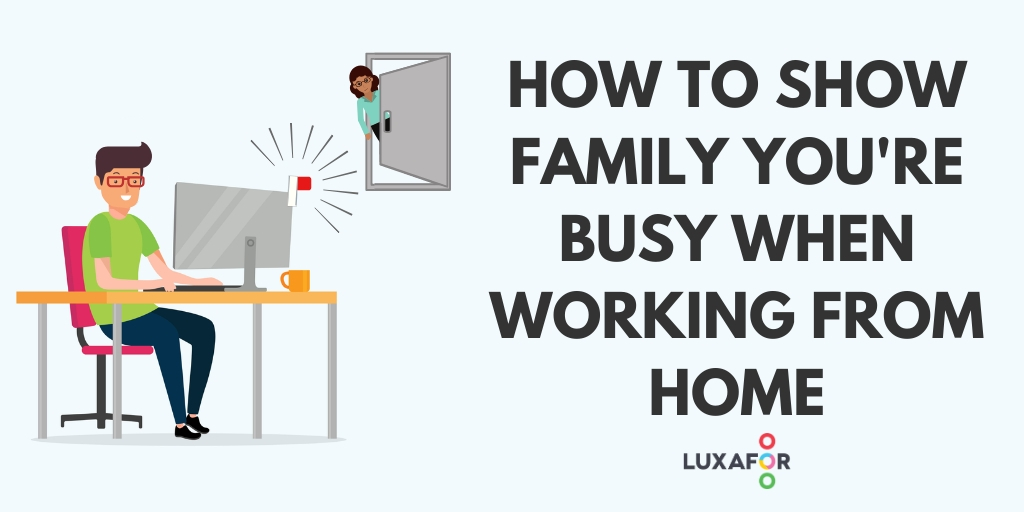 How to Tell Family You’re Busy While Working from Home 1 7 Step Guide on How to Communicate With Family Members That You Are Busy When Working From Home - Luxafor