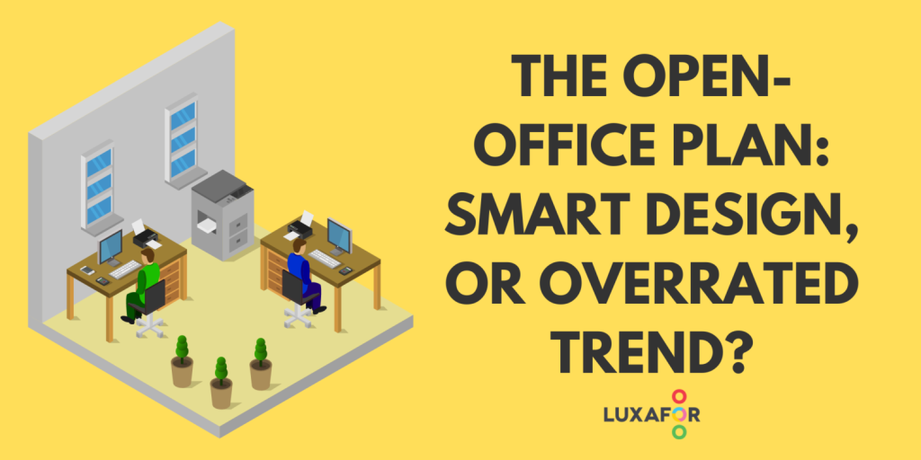 The open-office plan: smart design, or overrated trend? 1 The open-office plan: smart design, or overrated trend - Luxafor