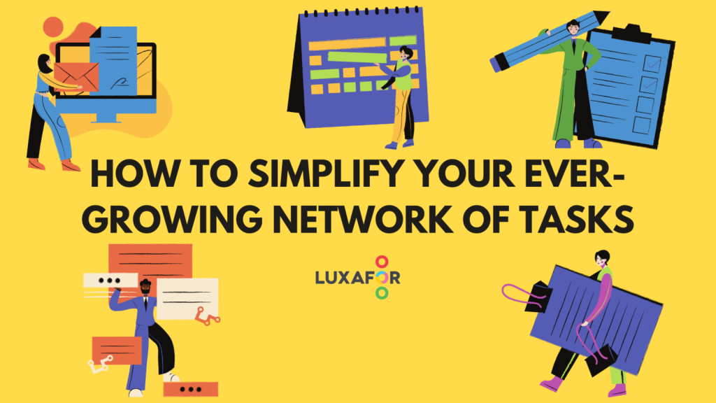 How to Simplify Your Ever-Growing Network of Tasks 1 How to Simplify Your Ever-Growing Network of Tasks - Luxafor
