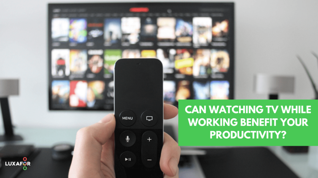 Can Watching TV While Working Benefit Your Productivity? 1 Can Watching TV While Working Benefit Your Productivity - Luxafor